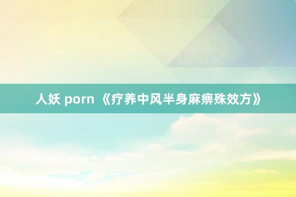 人妖 porn 《疗养中风半身麻痹殊效方》